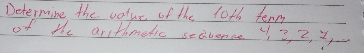 Determine the value of the 10th term 
of the arithmetic seduence 1 3, 2, x, . .