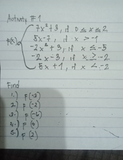 Aotuty
beginarrayl 7x^2+3,ifx≤ x≤ 2 5x-2,1,x>-1 -2x^2+3,11x≥ -5 -2x-3,1,2≥ -2 8x+5x+1,1,1
Find 
1. ) F(-3)
2) F(-2)
3. 7 F(-6)
2. ) F(0)
5. ) F(2)