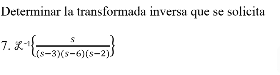 Determinar la transformada inversa que se solicita 
7. ge^(-1)  s/(s-3)(s-6)(s-2) 