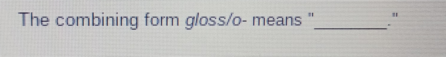 The combining form gloss/o- means '_ "
