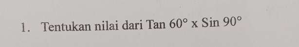 Tentukan nilai dari Tan60°* Sin90°