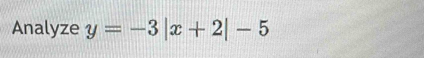 Analyze y=-3|x+2|-5