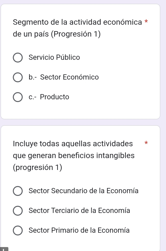 Segmento de la actividad económica *
de un país (Progresión 1)
Servicio Público
b.- Sector Económico
c.- Producto
Incluye todas aquellas actividades * *
que generan beneficios intangibles
(progresión 1)
Sector Secundario de la Economía
Sector Terciario de la Economía
Sector Primario de la Economía