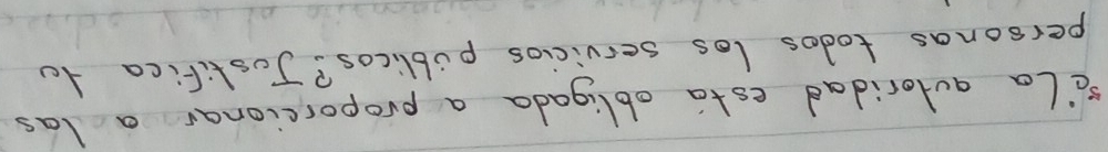 scla autoridad esta obligada a proporcionar a las 
personas todos los servicios publicos? Jostifica to