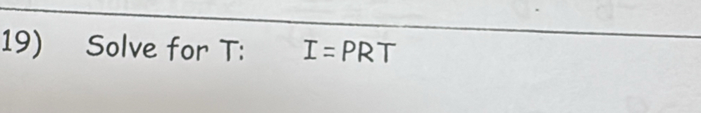 Solve for T : I= PRT