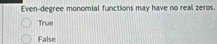 Even-degree monomial functions may have no real zeros.
True
False