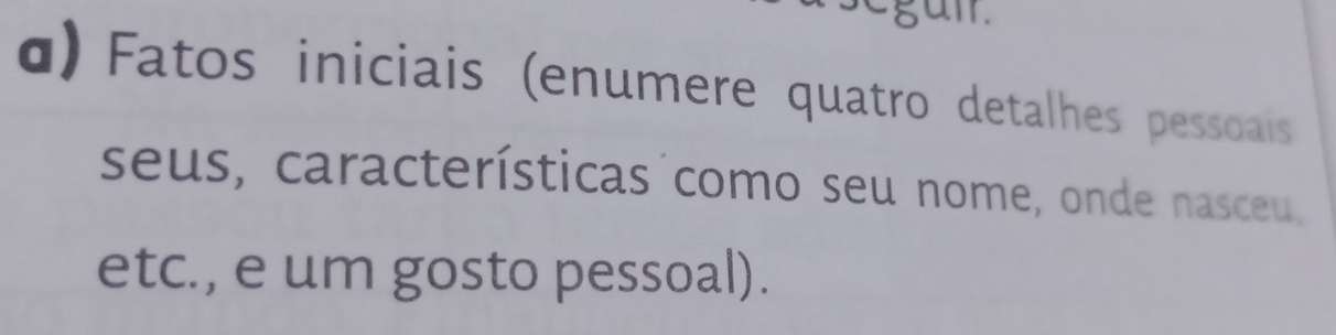 egan. 
α) Fatos iniciais (enumere quatro detalhes pessoais 
seus, características como seu nome, onde nasceu 
etc., e um gosto pessoal).