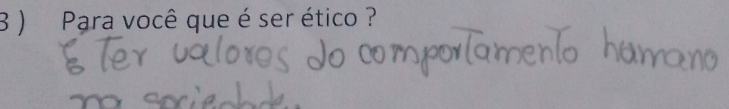 3 ) Para você que é ser ético ?