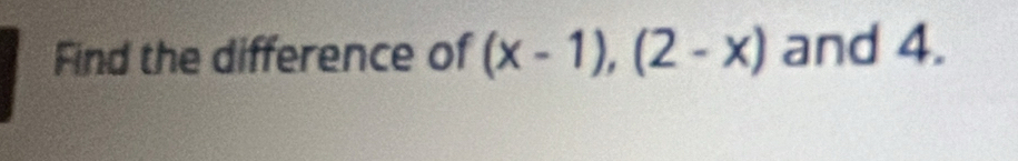 Find the difference of (x-1), (2-x) and 4.