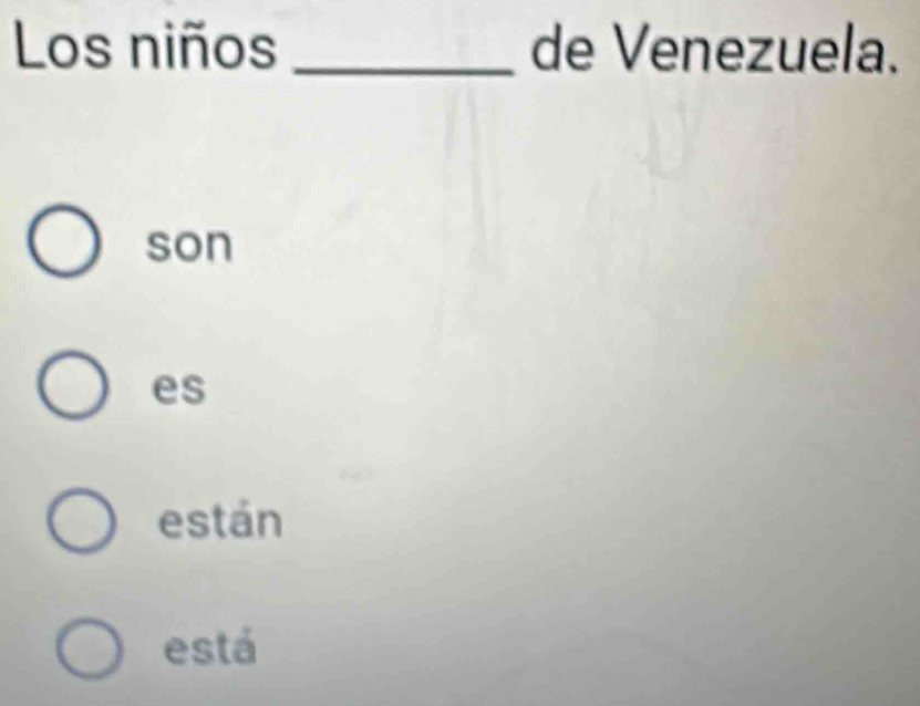 Los niños _de Venezuela.
son
es
están
está