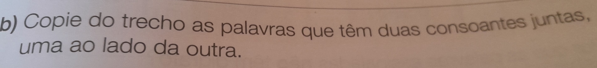 Copie do trecho as palavras que têm duas consoantes juntas, 
uma ao lado da outra.