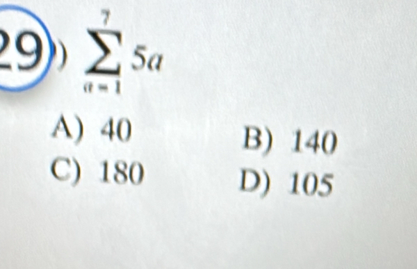 29 sumlimits _(n=1)^75a
A) 40 B) 140
C) 180 D) 105