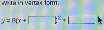 Write in vertex form.
y=8(x+□ )^2+□