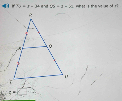 If TU=z-34 and QS=z-51 , what is the value of z?
z=