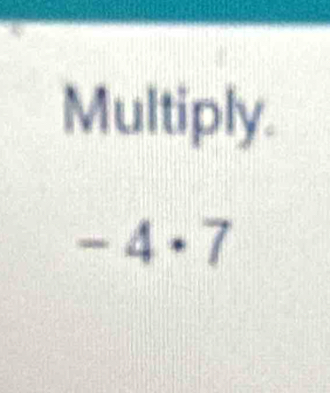 Multiply.
-4· 7