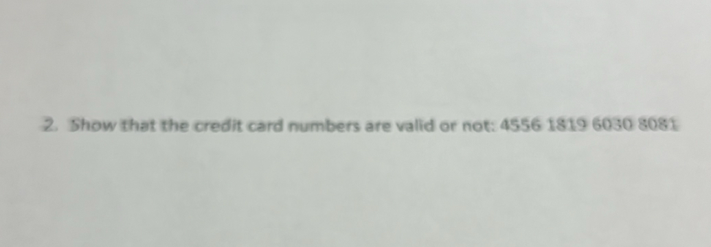 Show that the credit card numbers are valid or not: 4556 1819 6030 8081