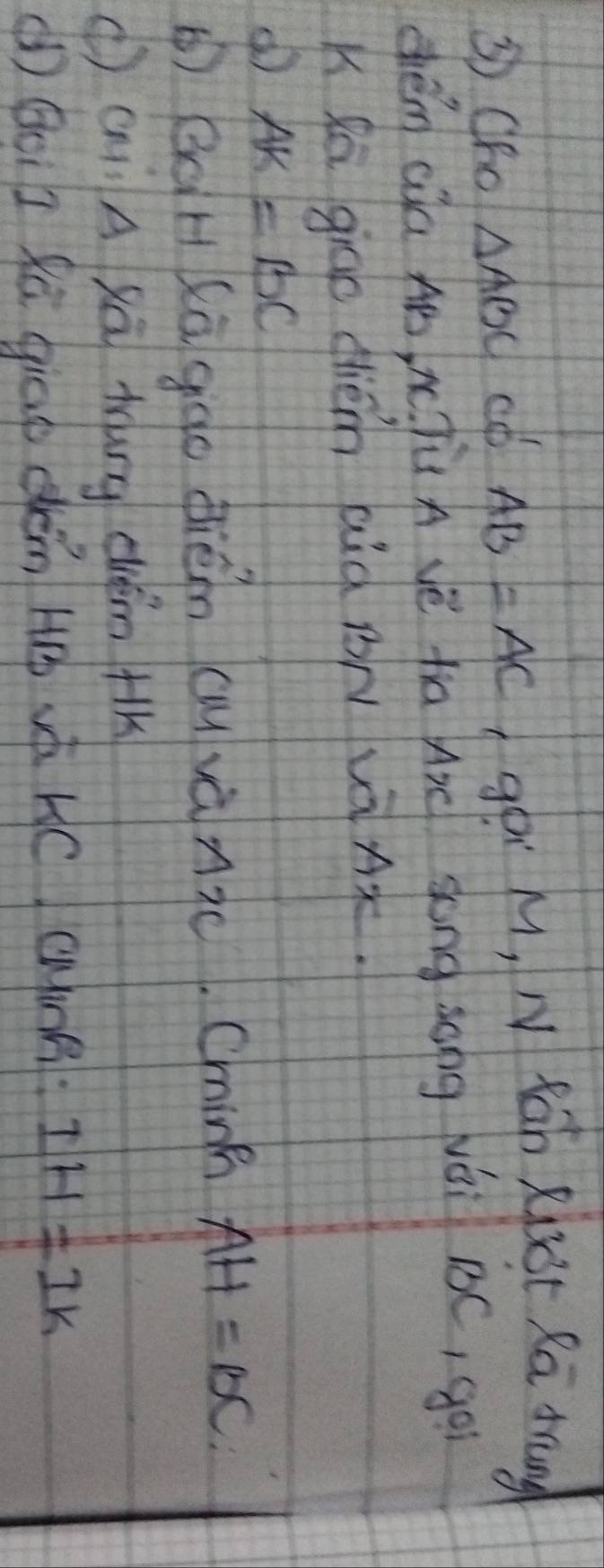 ③ Cho △ ABC ad AB=AC Iger M, N tab kixst Rā trang 
chén cia Aò, x Tù A yè ta A song zong Néi BC, go 
K fa giāo dhién aià BN vàA. 
(b) AK=BC
BcH(ā ggo diémn cu và nic. Chinn AH=BC
(ci A sā tung dém +K 
( goil fē qiae dén H và HC CinB. IH=IK