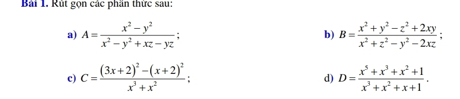 Rút gọn các phần thức sau: 
a) A= (x^2-y^2)/x^2-y^2+xz-yz ; B= (x^2+y^2-z^2+2xy)/x^2+z^2-y^2-2xz ; 
b) 
c) C=frac (3x+2)^2-(x+2)^2x^3+x^2; D= (x^5+x^3+x^2+1)/x^3+x^2+x+1 . 
d)