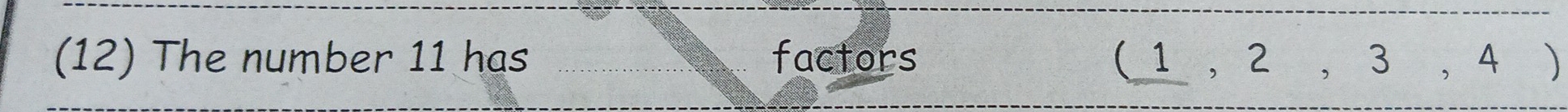 (12) The number 11 has factors ( 1 , 2 , 3 , 4 )