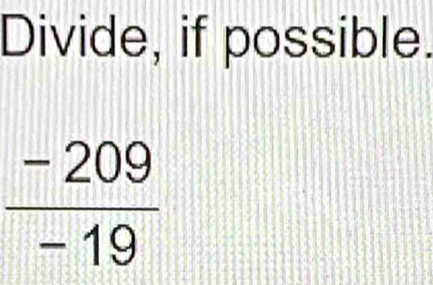 Divide, if possible.
 (-209)/-19 