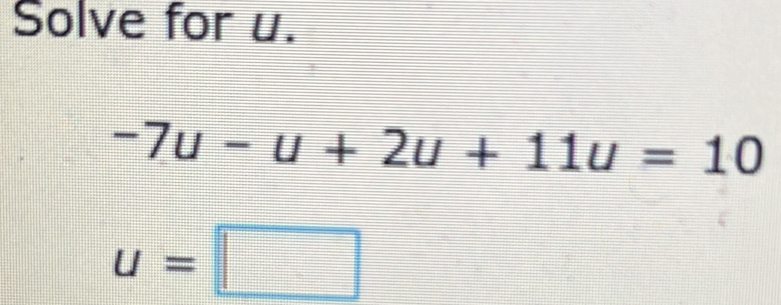 Solved: Solve for u. -7u-u+2u+11u=10 u= [Math]