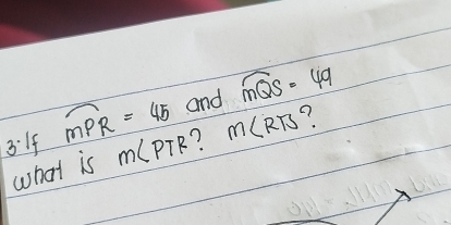 Solved: 3:If widehat MPR=45 and widehat mQS=49 what is m∠ PTR m∠ RTS [Math]