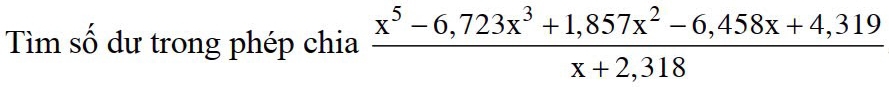 Tìm số dư trong phép chia  (x^5-6,723x^3+1,857x^2-6,458x+4,319)/x+2,318 