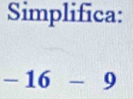 Simplifica:
-16-9