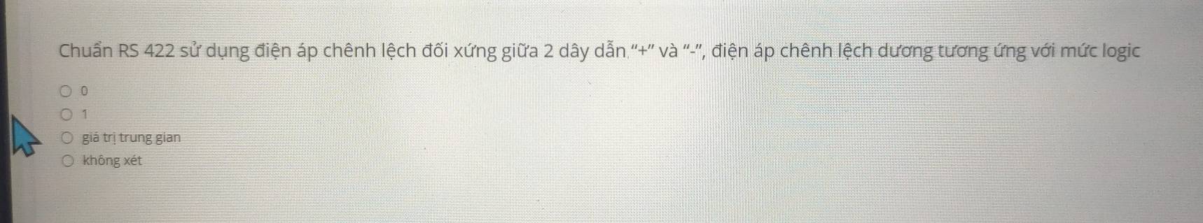 Chuẩn RS 422 sử dụng điện áp chênh lệch đối xứng giữa 2 dây dẫn '+” và “-”, điện áp chênh lệch dương tương ứng với mức logic
0
1
giá trị trung gian
không xét