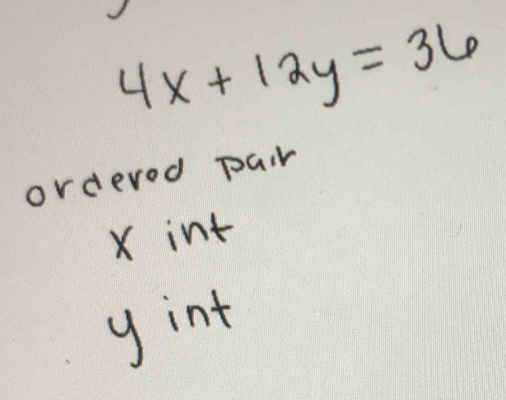 4x+12y=36
ordered pair
X int
y int