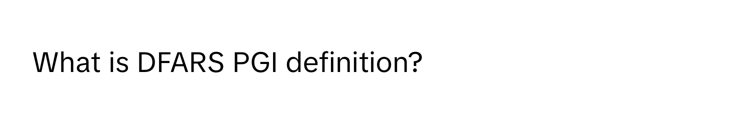 What is DFARS PGI definition?