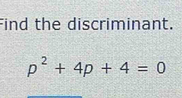 Find the discriminant.
p^2+4p+4=0