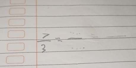  7/3 = - _ _  = _