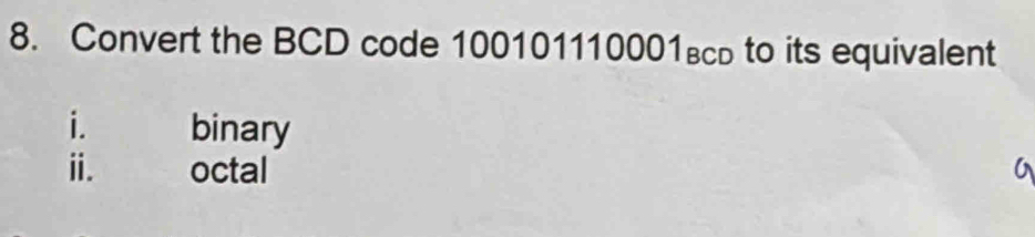 Convert the BCD code 100101110001вь to its equivalent 
i. binary 
ⅱ. octal