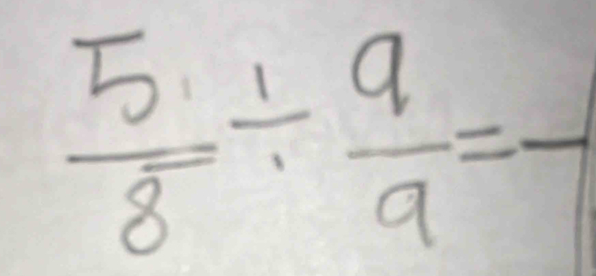  5/8 /  9/9 =frac 