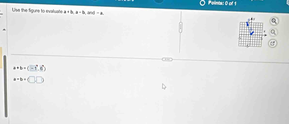 Use the figure to evaluate a+b, a-b , and - a.
D y
Z
a+b=langle -1,6rangle
a-b= (□ ,□