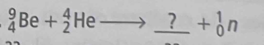 _4^(9Be+_2^4Heto _ ?)+_0^1n