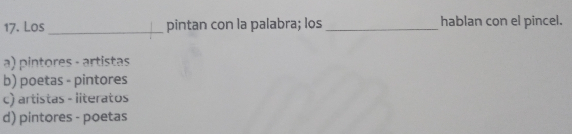 Los_ pintan con la palabra; los _hablan con el pincel.
a) pintores - artistas
b) poetas - pintores
c) artistas - literatos
d) pintores - poetas