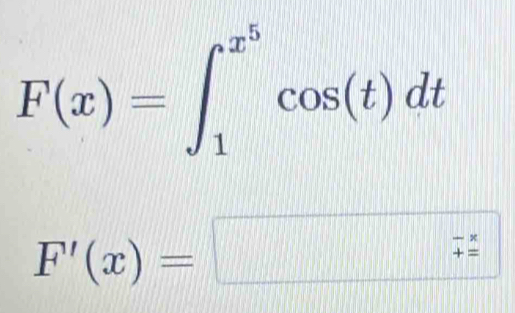 F(x)=∈t _1^((x^5))cos (t)dt
F'(x)=□
v_□ 