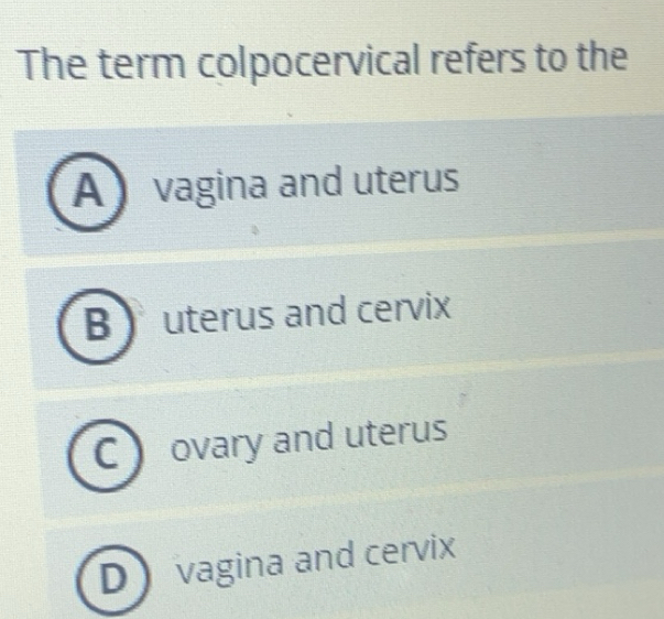 Solved: The term colpocervical refers to the A vagina and uterus B ...