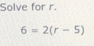 Solve for r.
6=2(r-5)