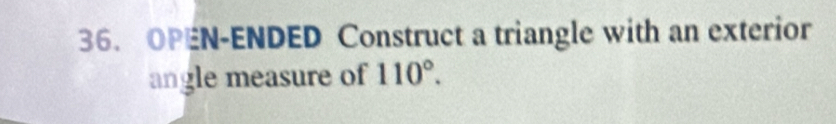 OPEN-ENDED Construct a triangle with an exterior 
angle measure of 110°.