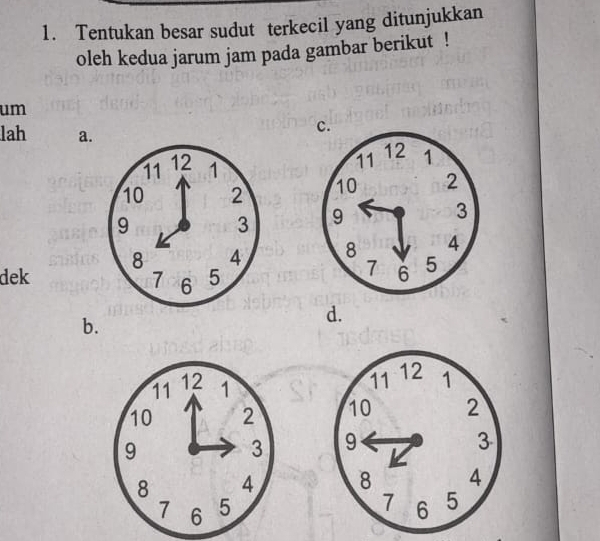 Tentukan besar sudut terkecil yang ditunjukkan 
oleh kedua jarum jam pada gambar berikut ! 
um 
lah a. 



dek 
b. 
d.