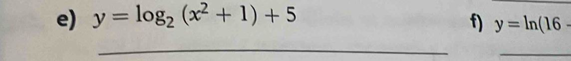 y=log _2(x^2+1)+5
_ 
f) y=ln (16-
_ 
_