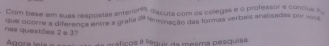 Com base em suas respostas antericre, discuta com os colegas e o professor e conclus f 
que ocorre a diferença entre a grafia ( feminação das formas verbais analisadas por v 
nas questões 2 e 31 
práficos a léguir de meama pesquisa.