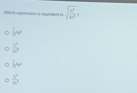 Which expression is equivalent to sqrt(frac 4y^4)9k^8
 2/3 fk^6
 2j^2/3k^8 
 2/3 fk^4
 2j^2/3k^4 