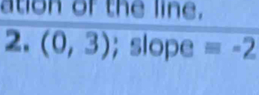 ation of the line. 
2. (0,3); slope equiv -2