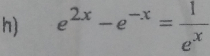 e^(2x)-e^(-x)= 1/e^x 