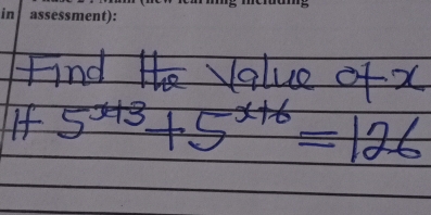 ind te alue of x
If 5^(x+3)+5^(x+6)=126