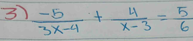 3  (-5)/3x-4 + 4/x-3 = 5/6 